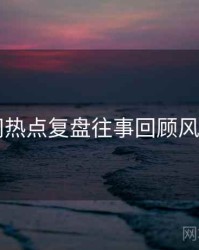 91官网热点复盘往事回顾风向研判