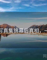 秀人网写真集锦幕后真相，一起深挖