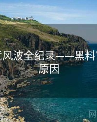 热辣电竞风波全纪录——黑料官网背后原因