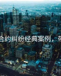 51爆料合约纠纷经典案例，带你看透