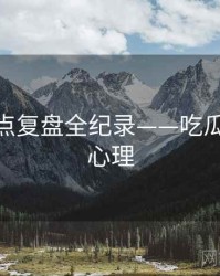 即时热点复盘全纪录——吃瓜51公众心理