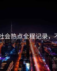 吃瓜51社会热点全程记录，不容错过