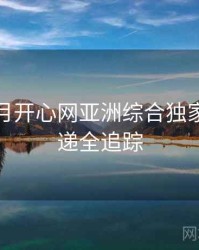 深爱五月开心网亚洲综合独家新片速递全追踪