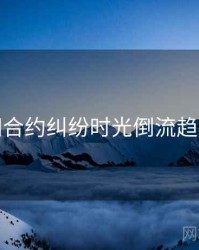 黑料网合约纠纷时光倒流趋势洞察